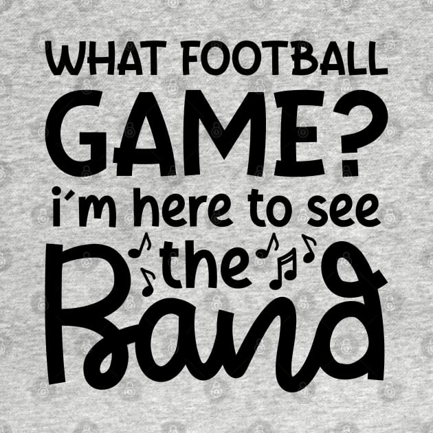 What Football Game I’m Here See The Band Marching Band Mom Cute Funny by GlimmerDesigns